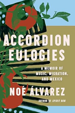 Illustration of an accordion with plants growing over it. Text: "Accordion Eulogies: A Memoir of Music, Migration, and Mexico; Noé Álvarez, author of Spirit Run"