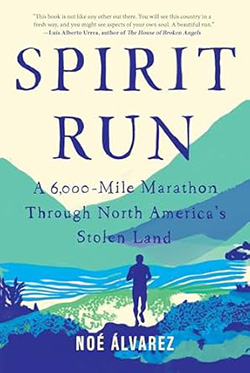 Illustration of a man running near a river and mountains. Text reads: "Spirit Run: A 6,000-Mile Marathon Through North America's Stolen Land; Noé Álvarez"